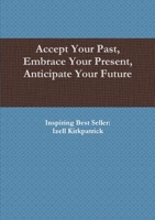 Accept Your Past, Embrace Your Present, Anticipate Your Future 1329012445 Book Cover