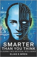 SMARTER THAN YOU THINK: A Journey into the World of Artificial Intelligence B0F4P5P6C7 Book Cover