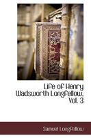 Life of Henry Wadsworth Longfellow: With Extracts from His Journals and Correspondence, Volume 3 129396557X Book Cover