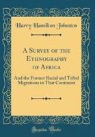 A Survey of the Ethnography of Africa: And the Former Racial and Tribal Migrations in That Continent 1177016893 Book Cover