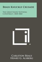 Brass Knuckle Crusade: The Great Know Nothing Conspiracy, 1820-1860 1258327295 Book Cover