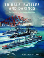 Tribals Battles and Darings: The Genesis of the Modern Destroyer 1526772906 Book Cover