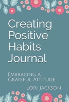 Creating Positive Habits Journal: Embracing a Grateful Attitude 170433103X Book Cover