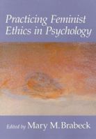 Practicing Feminist Ethics in Psychology (Psychology of Women Book Series) 1557986231 Book Cover