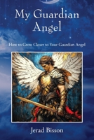 My Guardian Angel: How to Grow Closer to Your Guardian Angel 1977272975 Book Cover
