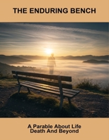 The Enduring Bench: A Parable About Life Death And Beyond B0FSRW45ND Book Cover