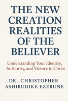 New Creation Realities Of The Believer: Understanding your identity, authority and victory in Christ B0GVQZ3QLS Book Cover