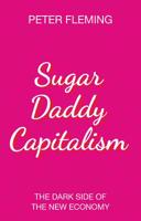 Sugar Daddy Capitalism: The Dark Side of the New Economy 1509528202 Book Cover