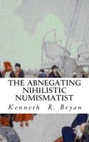 The Abnegating Nihilistic Numismatist 1460928164 Book Cover