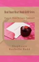 Part 3: How to Love Yourself: Head-Smart/Heart-Dumb Girl® Series 197570598X Book Cover