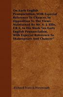 On Early English Pronunciation, With Especial Reference to Chaucer, in Opposition to the Views Maintained by Mr. A. J. Ellis in His Work "On Early ... Reference to Shakespeare and Chaucer." 1147845867 Book Cover