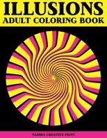 Illusions adult coloring book: Unique Geometric Patterns and Optical Illusions to Color to help you relax and wind down B087SJRBWB Book Cover