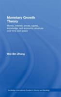 Monetary Growth Theory: Money, Interest, Prices, Capital, Knowledge and Economic Structure over Time and Space (Routledge International Studies in Money and Banking) 0415588723 Book Cover