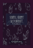 Simple, Happy Witchcraft: For Young Beginners 1794726101 Book Cover