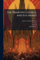 The Primitive Liturgy, And Eucharist 1024328465 Book Cover