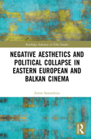 Negative Aesthetics and Political Collapse in Eastern European and Balkan Cinema (Routledge Advances in Film Studies) 1032819952 Book Cover