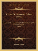 A Letter To Lieutenant Colonel Torrens: In Answer To His Address To The Farmers Of The United Kingdom 1169460518 Book Cover