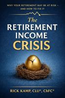The Retirement Income Crisis: Why Your Retirement May Be At Risk And How To Fix It B0H624J9DK Book Cover