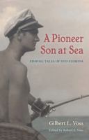 A Pioneer Son at Sea: Fishing Tales of Old Florida 0813062527 Book Cover