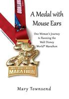 A Medal with Mouse Ears: One Woman's Journey to Running the Walt Disney World Marathon 1595985298 Book Cover
