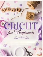 Cricut for Beginners: Unleash Your Creativity with Step-by-Step Instructions and Project Ideas 1088185800 Book Cover