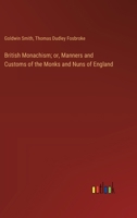 British Monachism; or, Manners and Customs of the Monks and Nuns of England 3385111080 Book Cover