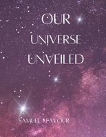 Our Universe Unveiled: A travel into space and time B0C8QLQ5WC Book Cover