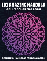 101 Amazing Mandala Adult Coloring Book : Beautiful Mandalas For Relaxation: Stress Relieving Mandala Designs 170774257X Book Cover