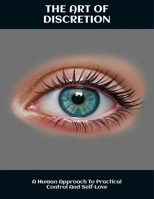 The Art Of Discretion: A Human Approach To Practical Control And Self-Love B0FNLFJWDP Book Cover