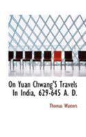 On Yuan Chwang's Travels in India-629-645 AD 1293094161 Book Cover