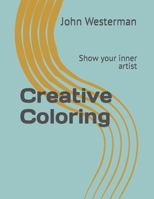 Creative Coloring: Show your inner artist B09FS74K82 Book Cover