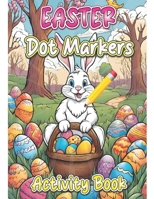 easter dot markers activity book: 40 funny and cute Bunnies, Egg, Gift for Boy, Girl, Toddler and Preschooler B0CTCR61HT Book Cover