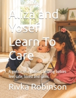Aliza and Yosef Learn To Care: A gentle story about helping babies feel safe, loved and calm. B0H395PDC9 Book Cover