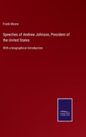 Speeches of Andrew Johnson, President of the United States: With a biographical Introduction 3752555653 Book Cover