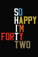 So Happy I'm Forty Two: Funny 42 Year Old Birthday Journal / Notebook / Appreciation Gift / Hilarious 42nd Birthday Card Alternative ( 6 x 9 - 120 Blank Lined Pages ) 1699141916 Book Cover