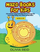 Maze Books for Kids: A Fun and Brain Teasing Activity Maze Book for Kids Ages 6-8. Learn Problem Solving, Focus, Patience and Much More! (Large Print Kids Maze Book) 1728940435 Book Cover