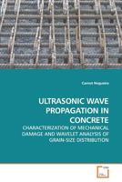 ULTRASONIC WAVE PROPAGATION IN CONCRETE: CHARACTERIZATION OF MECHANICAL DAMAGE AND WAVELET ANALYSIS OF GRAIN-SIZE DISTRIBUTION 3639182693 Book Cover