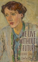 We Live Without a Future and other stories 1925869407 Book Cover