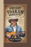 DWIGHT YOAKAM BIOGRAPHY: The Bakersfield Sound Revival – A Journey Through Twang, Tradition, and Innovation B0F1V8PFQG Book Cover