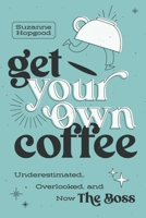 Get Your Own Coffee: Underestimated, Overlooked, and Now the Boss B0FJQQ2BB8 Book Cover