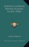 Gibson's London Matriculation Guide 1436858720 Book Cover