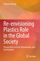 Re-envisioning Plastics Role in the Global Society: Perspectives on Food, Urbanization, and Environment 3031489470 Book Cover