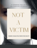 Not a Victim: Priming Character, Perfecting Beauty 1365898482 Book Cover