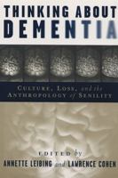 Thinking About Dementia: Culture, Loss, And the Anthropology of Senility (Studies in Medical Anthropology) 0813538033 Book Cover