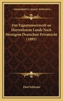 Der Eigentumserwerb An Herrenlosem Lande Nach Heutigem Deutschen Privatrecht (1895) 1160430594 Book Cover