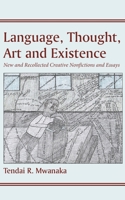 Language, Thought, Art and Existence: New and Recollected Creative Nonfictions and Essays:: New and Recollected Creative Nonfictions and Essays 1779243197 Book Cover
