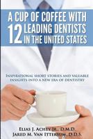 A Cup Of Coffee With 12 Leading Dentists In The United States: Inspirational short stories and valuable insights into a new era of dentistry 0692243267 Book Cover