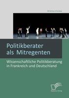 Politikberater ALS Mitregenten: Wissenschaftliche Politikberatung in Frankreich Und Deutschland 3842865333 Book Cover