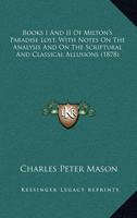 Books I And II Of Milton's Paradise Lost, With Notes On The Analysis And On The Scriptural And Classical Allusions 0548790140 Book Cover