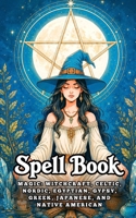 Spell Book : Magic : Witchcraft, Celtic, Nordic, Egyptian, Gypsy, Greek, Japanese, and Native American B0DZHR6YRG Book Cover